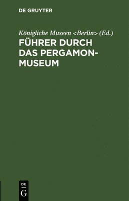 Königliche Museen, Königliche Museen &lt;Berlin&gt;, - Führer Durch Das Pergamon-Museum, Inbunden