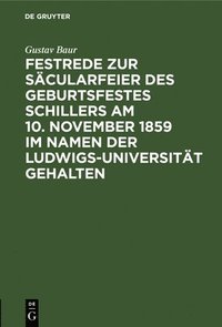 bokomslag Festrede Zur Scularfeier Des Geburtsfestes Schillers Am 10. November 1859 Im Namen Der Ludwigs-Universitt Gehalten