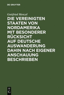 bokomslag Die Vereinigten Staaten von Nordamerika mit besonderer Rcksicht auf deutsche Auswanderung dahin nach eigener Anschauung beschrieben