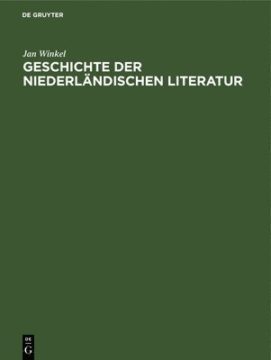 Jan Winkel - Geschichte Der Niederländischen Literatur, Inbunden
