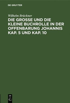 Wilhelm Brückner, Wilhelm H. Brückner Weinel, TBD - Die Große Und Die Kleine Buchrolle in Der Offenbarung Johannis Kap. 5 Und Kap. 10, Inbunden