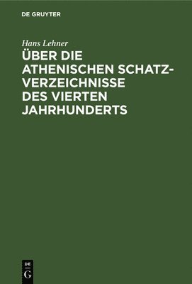 Hans Lehner - Über Die Athenischen Schatzverzeichnisse Des Vierten Jahrhunderts, Inbunden