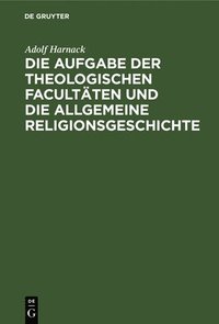 bokomslag Die Aufgabe Der Theologischen Facultten Und Die Allgemeine Religionsgeschichte
