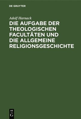 Die Aufgabe Der Theologischen Facultten Und Die Allgemeine Religionsgeschichte 1