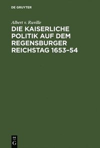 bokomslag Die kaiserliche Politik auf dem Regensburger Reichstag 1653-54