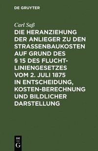 bokomslag Die Heranziehung Der Anlieger Zu Den Straßenbaukosten Auf Grund Des § 15 Des Fluchtliniengesetzes Vom 2. Juli 1875 in Entscheidung, Kostenberechnung Und Bildlicher Darstellung