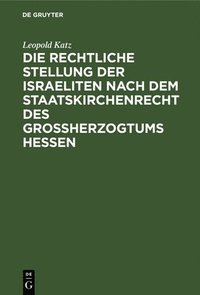 bokomslag Die Rechtliche Stellung Der Israeliten Nach Dem Staatskirchenrecht Des Grossherzogtums Hessen