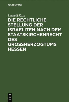 bokomslag Die Rechtliche Stellung Der Israeliten Nach Dem Staatskirchenrecht Des Grossherzogtums Hessen