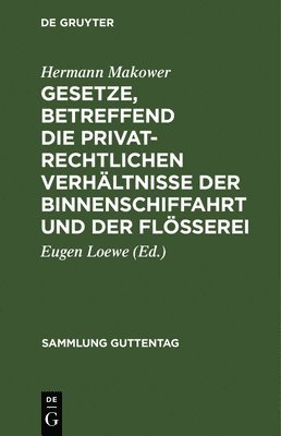 Hermann Makower, Eugen Loewe - Gesetze, Betreffend Die Privatrechtlichen Verhältnisse Der Binnenschiffahrt Und Der Flößerei, Inbunden
