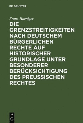 bokomslag Die Grenzstreitigkeiten nach deutschem brgerlichen Rechte auf historischer Grundlage unter besonderer Bercksichtigung des preussischen Rechtes