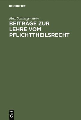 Max Schultzenstein - Beiträge Zur Lehre Vom Pflichttheilsrecht, Inbunden
