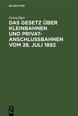 Georg Eger - Das Gesetz Über Kleinbahnen Und Privatanschlussbahnen Vom 28. Juli 1892, Inbunden