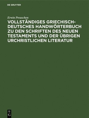 Erwin Preuschen - Vollständiges Griechisch-Deutsches Handwörterbuch Zu Den Schriften Des Neuen Testaments Und Der Übrigen Urchristlichen Literatur, Inbunden