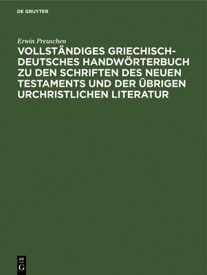 Vollstndiges Griechisch-Deutsches Handwrterbuch Zu Den Schriften Des Neuen Testaments Und Der brigen Urchristlichen Literatur 1