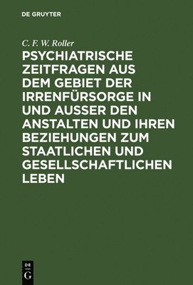 bokomslag Psychiatrische Zeitfragen Aus Dem Gebiet Der Irrenfrsorge in Und Ausser Den Anstalten Und Ihren Beziehungen Zum Staatlichen Und Gesellschaftlichen Leben