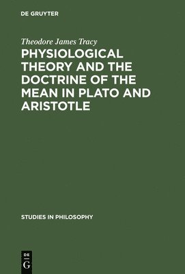 bokomslag Physiological Theory and the Doctrine of the Mean in Plato and Aristotle