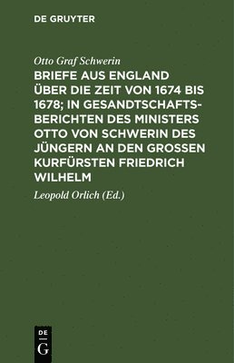 bokomslag Briefe Aus England ber Die Zeit Von 1674 Bis 1678; In Gesandtschafts-Berichten Des Ministers Otto Von Schwerin Des Jngern an Den Groen Kurfrsten Friedrich Wilhelm