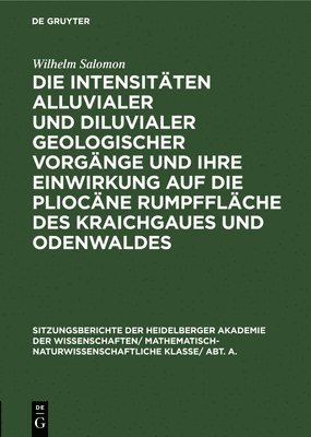 bokomslag Die Intensitten Alluvialer Und Diluvialer Geologischer Vorgnge Und Ihre Einwirkung Auf Die Pliocne Rumpfflche Des Kraichgaues Und Odenwaldes