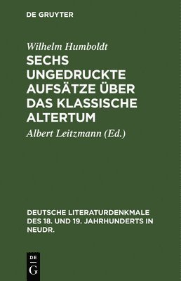 Wilhelm Humboldt, Albert Leitzmann - Sechs Ungedruckte Aufsätze Über Das Klassische Altertum, Inbunden