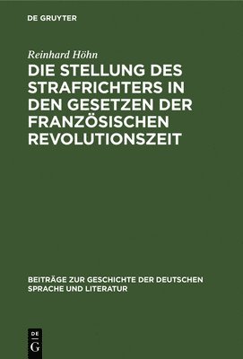 Reinhard Höhn - Die Stellung Des Strafrichters in Den Gesetzen Der Französischen Revolutionszeit, Inbunden