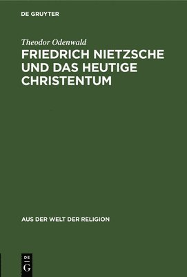 Theodor Odenwald - Friedrich Nietzsche Und Das Heutige Christentum, Inbunden