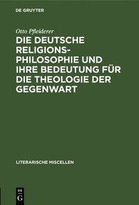 bokomslag Die Deutsche Religionsphilosophie Und Ihre Bedeutung Fr Die Theologie Der Gegenwart