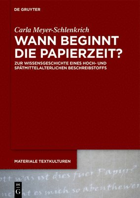 Carla Meyer-Schlenkrich - Wann Beginnt Die Papierzeit?: Zur Wissensgeschichte Eines Hoch- Und Spätmittelalterlichen Beschreibstoffs, Inbunden