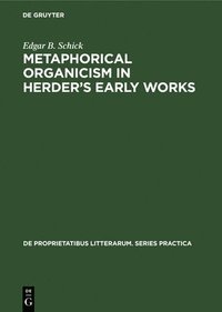bokomslag Metaphorical Organicism in Herder's Early Works: A Study of the Relation of Herder's Literary Idiom to His Worldview