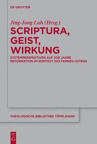 bokomslag Scriptura, Geist, Wirkung: Systemperspektiven Auf 500 Jahre Reformation Im Kontext Des Fernen Ostens