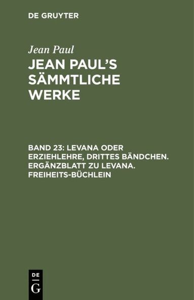 Jean Paul - Levana oder Erziehlehre, Drittes Bändchen. Ergänzblatt zu Levana. Freiheits-Büchlein, Inbunden