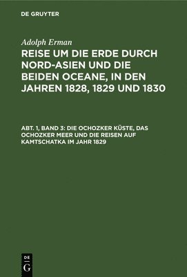 Adolph Erman - Ochozker Küste, Das Ochozker Meer Und Die Reisen Auf Kamtschatka Im Jahr 1829, Inbunden