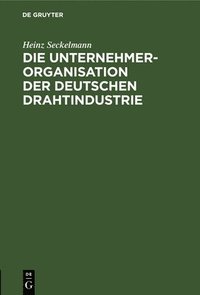 bokomslag Die Unternehmer-Organisation Der Deutschen Drahtindustrie