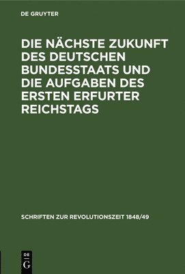 Die Nchste Zukunft Des Deutschen Bundesstaats Und Die Aufgaben Des Ersten Erfurter Reichstags 1