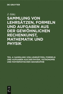 J Götz, J. Götz, Jakob Albrecht Roderich Götz - Sammlung Von Lehrsätzen, Formeln Und Aufgaben Aus Der Physik, Astronomie Und Mathematischen Geographie, Inbunden