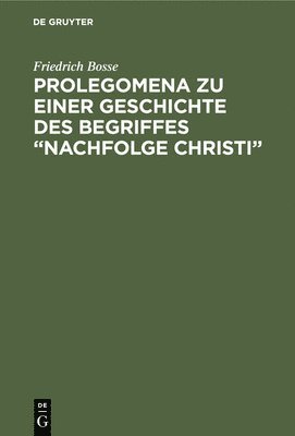 Friedrich Bosse - Prolegomena Zu Einer Geschichte Des Begriffes "Nachfolge Christi", Inbunden