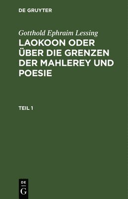 Gotthold Ephraim Lessing - Gotthold Ephraim Lessing: Laokoon Oder Über Die Grenzen Der Mahlerey Und Poesie. Teil 1, Inbunden