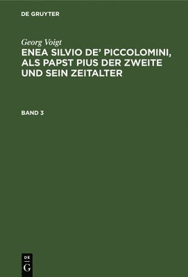 Enea Silvio de' Piccolomini, als Papst Pius der Zweite und sein Zeitalter 1