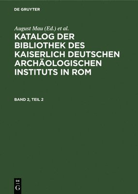 August Mau, Eugen Von Mercklin, Deutsches Archäologisches Institut - Katalog Der Bibliothek Des Kaiserlich Deutschen Archäologischen Instituts in Rom. Band 2, Teil 2, Inbunden
