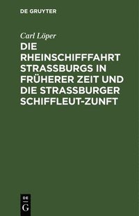 bokomslag Die Rheinschifffahrt Straburgs in Frherer Zeit Und Die Straburger Schiffleut-Zunft