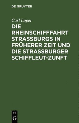 bokomslag Die Rheinschifffahrt Straburgs in Frherer Zeit Und Die Straburger Schiffleut-Zunft