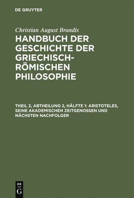 bokomslag Handbuch der Geschichte der Griechisch-Rmischen Philosophie, Theil 2, Abtheilung 2, Hlfte 1, Aristoteles, seine akademischen Zeitgenossen und nchsten Nachfolger