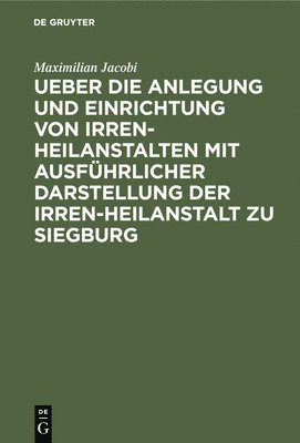 Maximilian Jacobi - Ueber Die Anlegung Und Einrichtung Von Irren-Heilanstalten Mit Ausführlicher Darstellung Der Irren-Heilanstalt Zu Siegburg, Inbunden