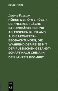 bokomslag Hhen Der rter ber Der Meeresflche Im Europischen Und Asiatischen Ruland Aus Barometer-Beobachtungen, Die Whrend Der Reise Mit Der Russischen Gesandtschaft Nach China in Den Jahren