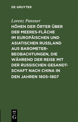 bokomslag Hhen Der rter ber Der Meeresflche Im Europischen Und Asiatischen Ruland Aus Barometer-Beobachtungen, Die Whrend Der Reise Mit Der Russischen Gesandtschaft Nach China in Den