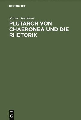bokomslag Plutarch Von Chaeronea Und Die Rhetorik