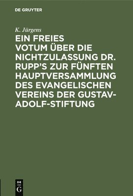 K Jürgens - Ein Freies Votum Über Die Nichtzulassung Dr. Rupp's Zur Fünften Hauptversammlung Des Evangelischen Vereins Der Gustav-Adolf-Stiftung, Inbunden