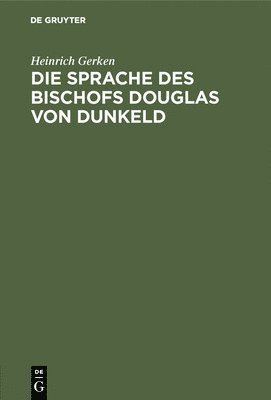 Heinrich Gerken - Die Sprache Des Bischofs Douglas Von Dunkeld, Inbunden
