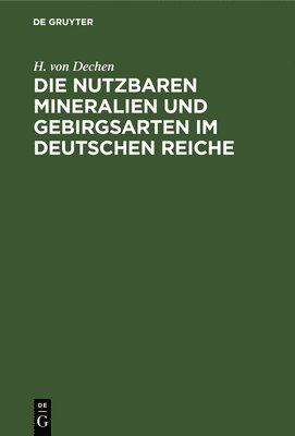 H Von Dechen - Die Nutzbaren Mineralien Und Gebirgsarten Im Deutschen Reiche, Inbunden