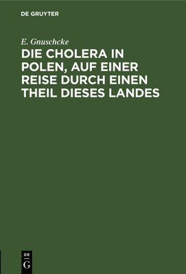 bokomslag Die Cholera in Polen, Auf Einer Reise Durch Einen Theil Dieses Landes