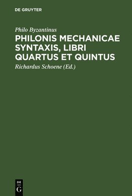Philo Byzantinus, Richardus Philo Byzantinus Schoene, Richardus Schoene - Philonis mechanicae syntaxis, libri quartus et quintus, Inbunden
